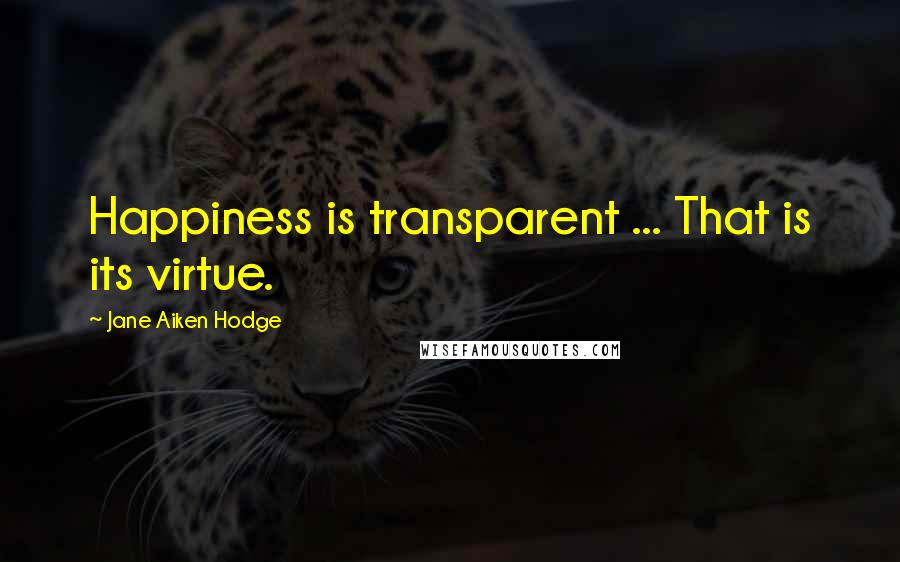 Jane Aiken Hodge quotes: Happiness is transparent ... That is its virtue.