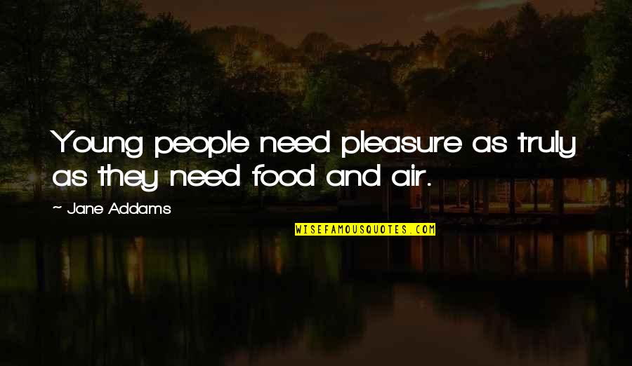 Jane Air Quotes By Jane Addams: Young people need pleasure as truly as they