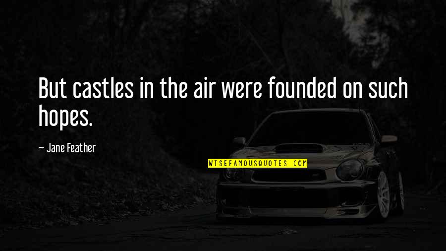 Jane Air Quotes By Jane Feather: But castles in the air were founded on Jane Air Quotes By Jane Feather: But castles in the air were founded on