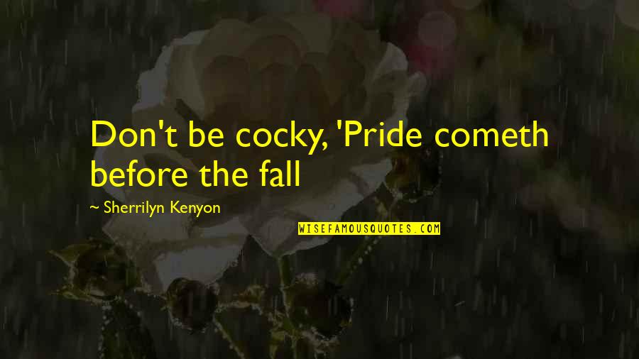 Jane And Daria Quotes By Sherrilyn Kenyon: Don't be cocky, 'Pride cometh before the fall Jane And Daria Quotes By Sherrilyn Kenyon: Don't be cocky, 'Pride cometh before the fall