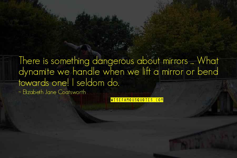 Jane And Elizabeth Quotes By Elizabeth Jane Coatsworth: There is something dangerous about mirrors ... What