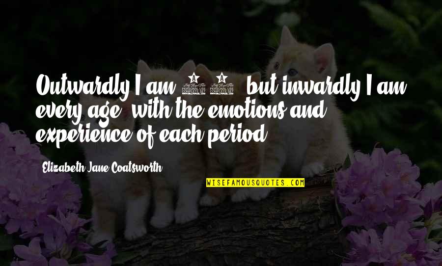 Jane And Elizabeth Quotes By Elizabeth Jane Coatsworth: Outwardly I am 83, but inwardly I am