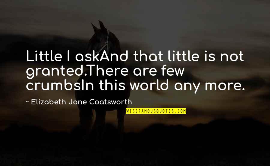 Jane And Elizabeth Quotes By Elizabeth Jane Coatsworth: Little I askAnd that little is not granted.There