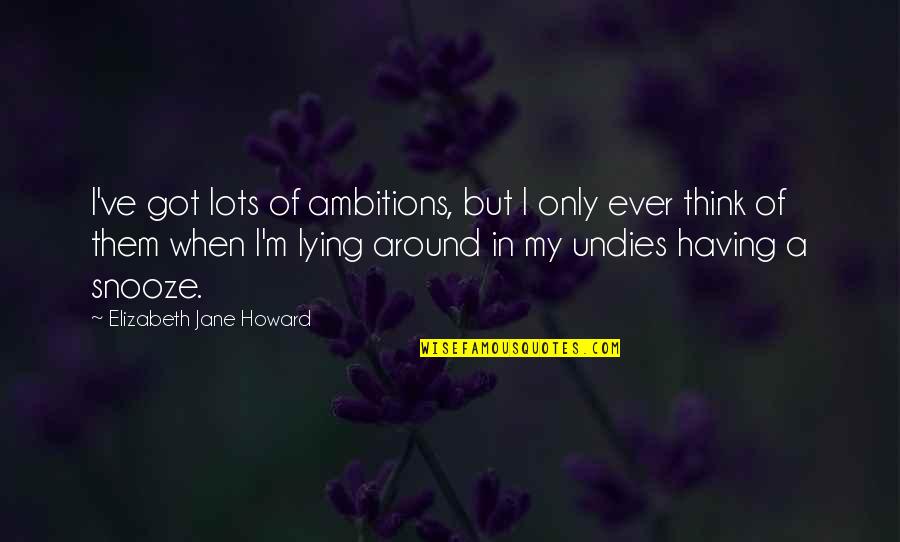 Jane And Elizabeth Quotes By Elizabeth Jane Howard: I've got lots of ambitions, but I only