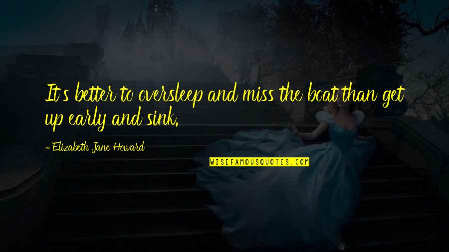 Jane And Elizabeth Quotes By Elizabeth Jane Howard: It's better to oversleep and miss the boat