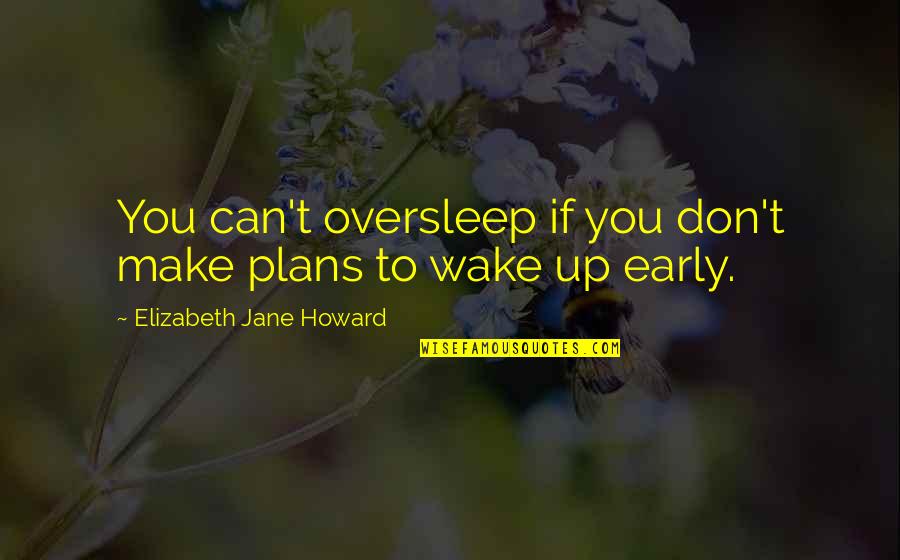 Jane And Elizabeth Quotes By Elizabeth Jane Howard: You can't oversleep if you don't make plans