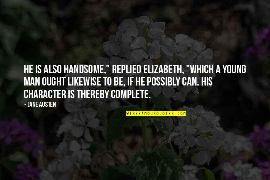 Jane And Elizabeth Quotes By Jane Austen: He is also handsome," replied Elizabeth, "which a