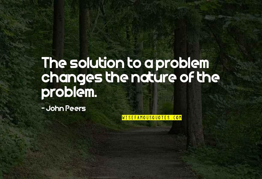 Jane And Mr Bingley Love Quotes By John Peers: The solution to a problem changes the nature