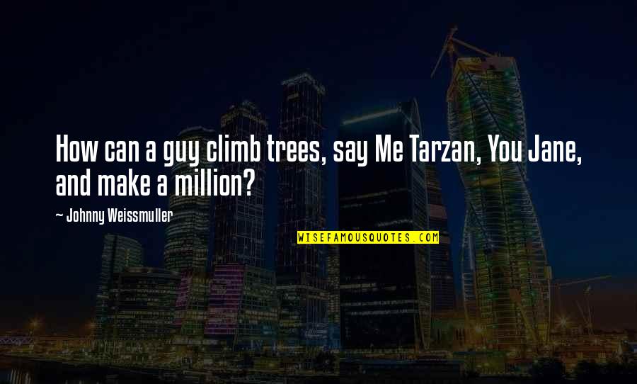 Jane And Tarzan Quotes By Johnny Weissmuller: How can a guy climb trees, say Me Jane And Tarzan Quotes By Johnny Weissmuller: How can a guy climb trees, say Me