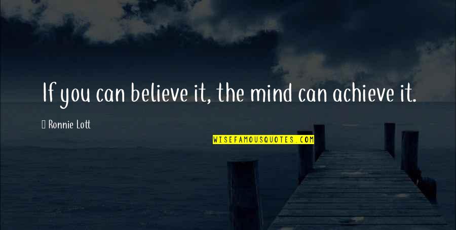 Jane April Lindner Quotes By Ronnie Lott: If you can believe it, the mind can Jane April Lindner Quotes By Ronnie Lott: If you can believe it, the mind can
