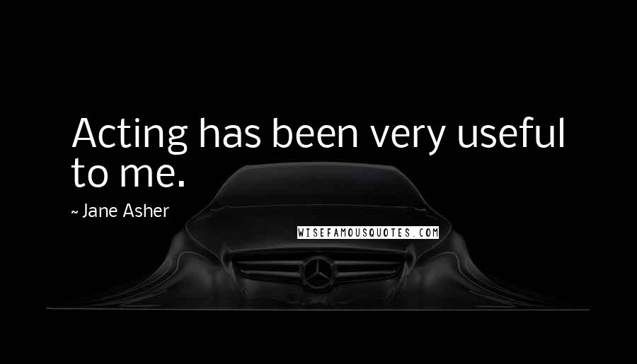 Jane Asher quotes: Acting has been very useful to me.