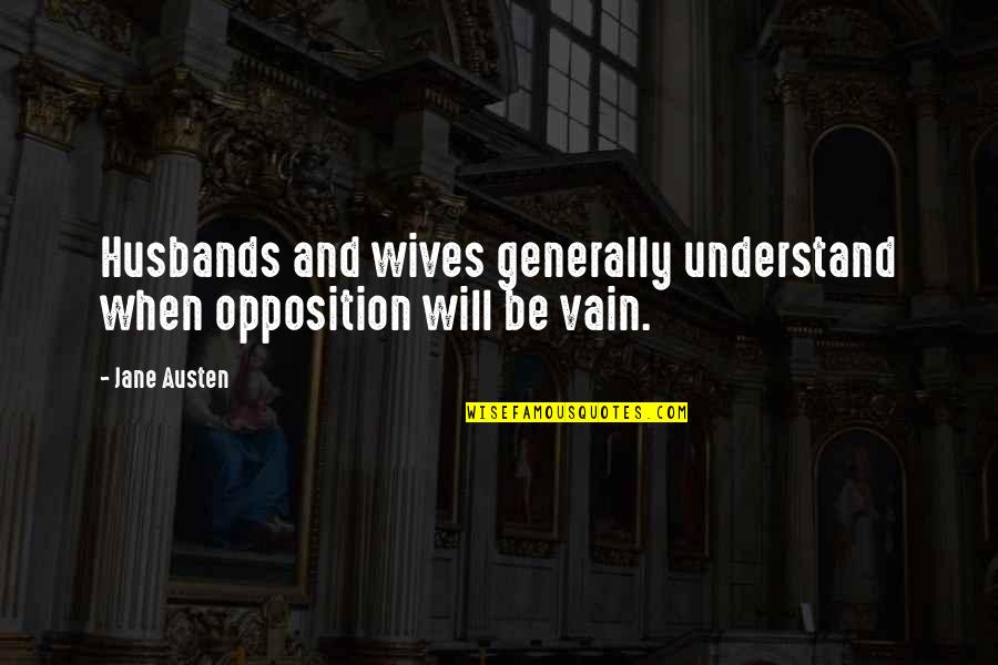 Jane Austen And Quotes By Jane Austen: Husbands and wives generally understand when opposition will