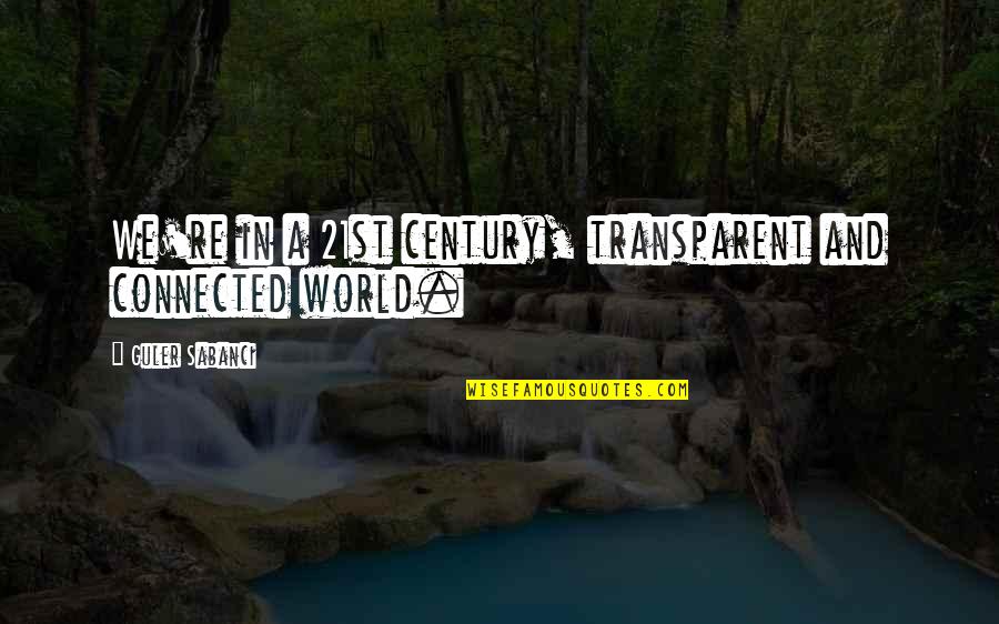 Jane Austen As A Novelist Quotes By Guler Sabanci: We're in a 21st century, transparent and connected Jane Austen As A Novelist Quotes By Guler Sabanci: We're in a 21st century, transparent and connected