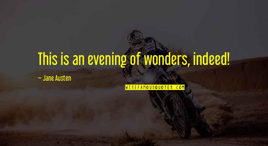 Jane Austen Darcy Quotes By Jane Austen: This is an evening of wonders, indeed! Jane Austen Darcy Quotes By Jane Austen: This is an evening of wonders, indeed!