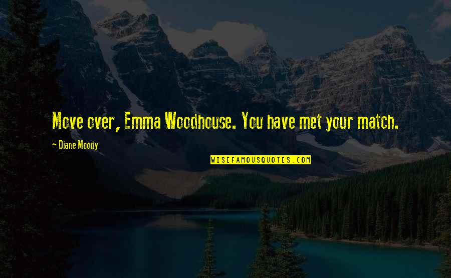Jane Austen Emma Quotes By Diane Moody: Move over, Emma Woodhouse. You have met your