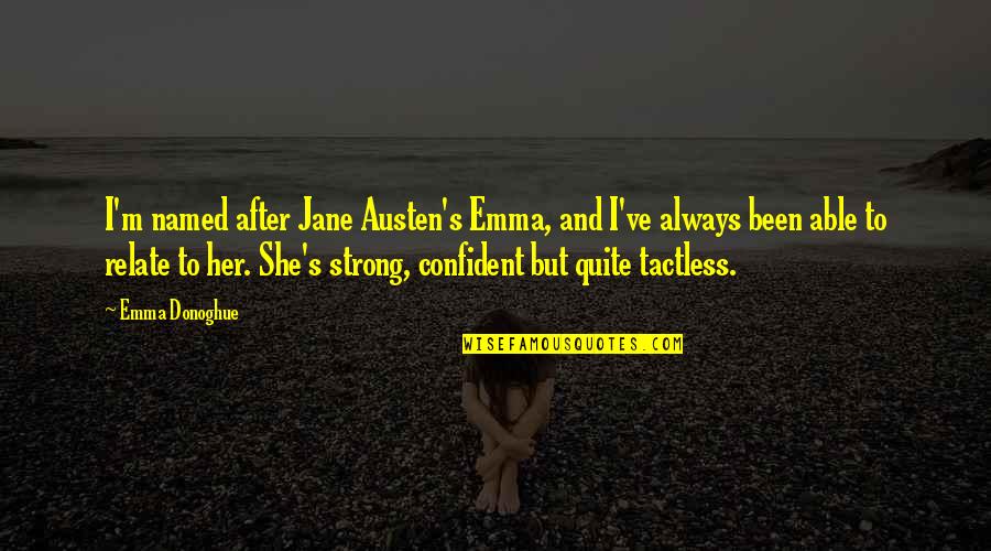 Jane Austen Emma Quotes By Emma Donoghue: I'm named after Jane Austen's Emma, and I've