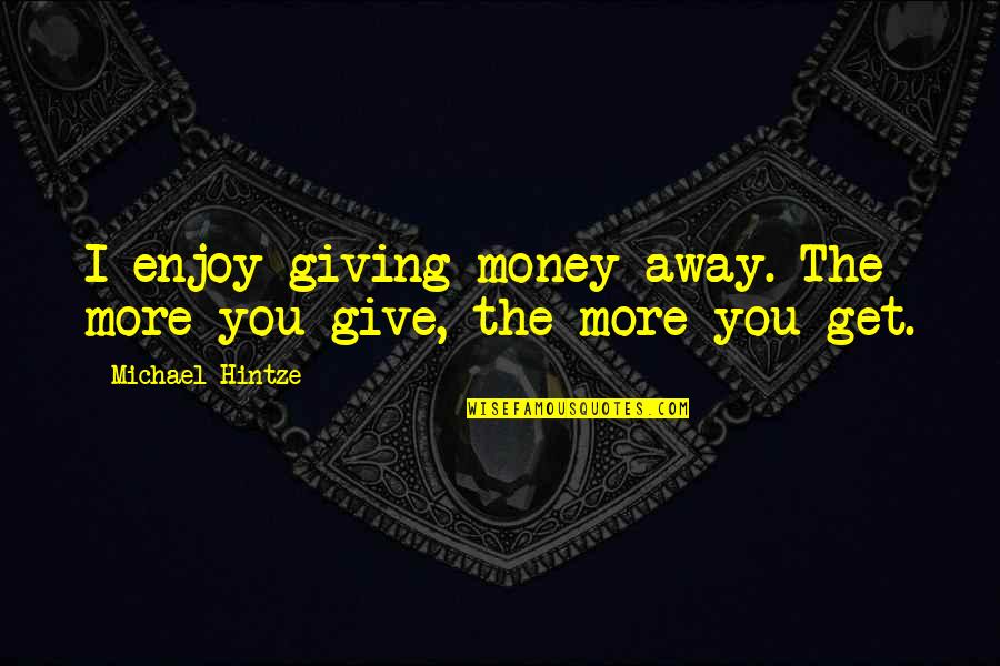 Jane Austen Inspirational Quotes By Michael Hintze: I enjoy giving money away. The more you Jane Austen Inspirational Quotes By Michael Hintze: I enjoy giving money away. The more you