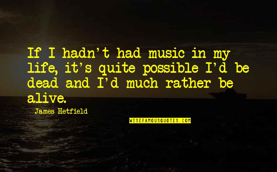 Jane Austen Inspired Quotes By James Hetfield: If I hadn't had music in my life,