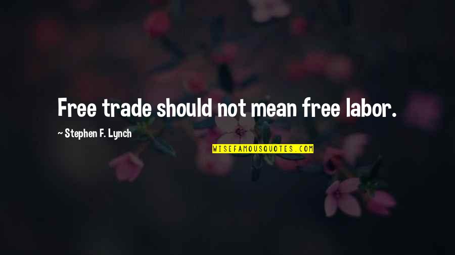 Jane Austen Inspired Quotes By Stephen F. Lynch: Free trade should not mean free labor. Jane Austen Inspired Quotes By Stephen F. Lynch: Free trade should not mean free labor.