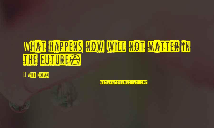 Jane Austen Inspired Quotes By Will Nolan: What happens now will not matter in the