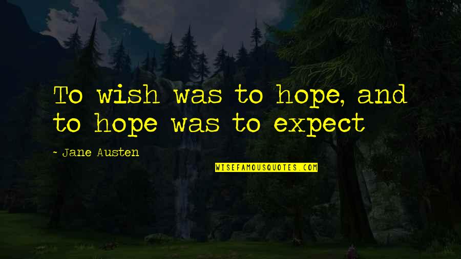 Jane Austen Love Quotes By Jane Austen: To wish was to hope, and to hope