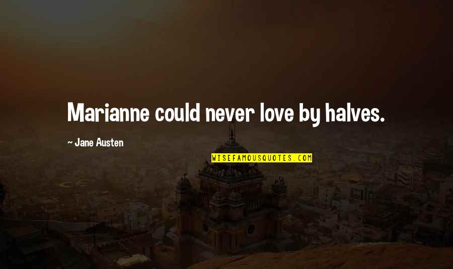 Jane Austen Love Quotes By Jane Austen: Marianne could never love by halves.