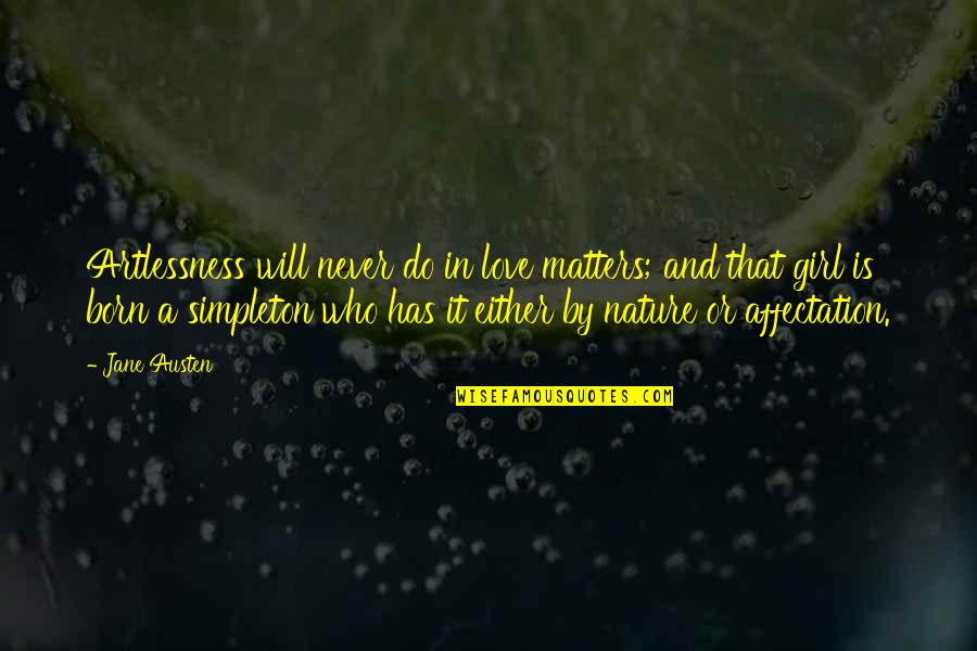 Jane Austen Love Quotes By Jane Austen: Artlessness will never do in love matters; and