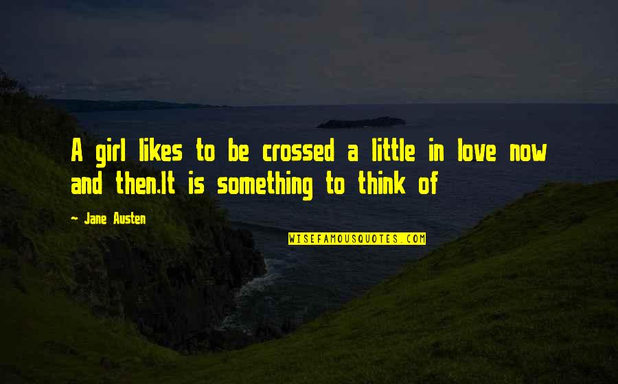 Jane Austen Love Quotes By Jane Austen: A girl likes to be crossed a little