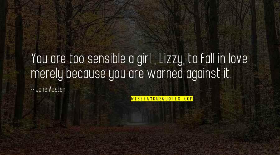 Jane Austen Love Quotes By Jane Austen: You are too sensible a girl , Lizzy,