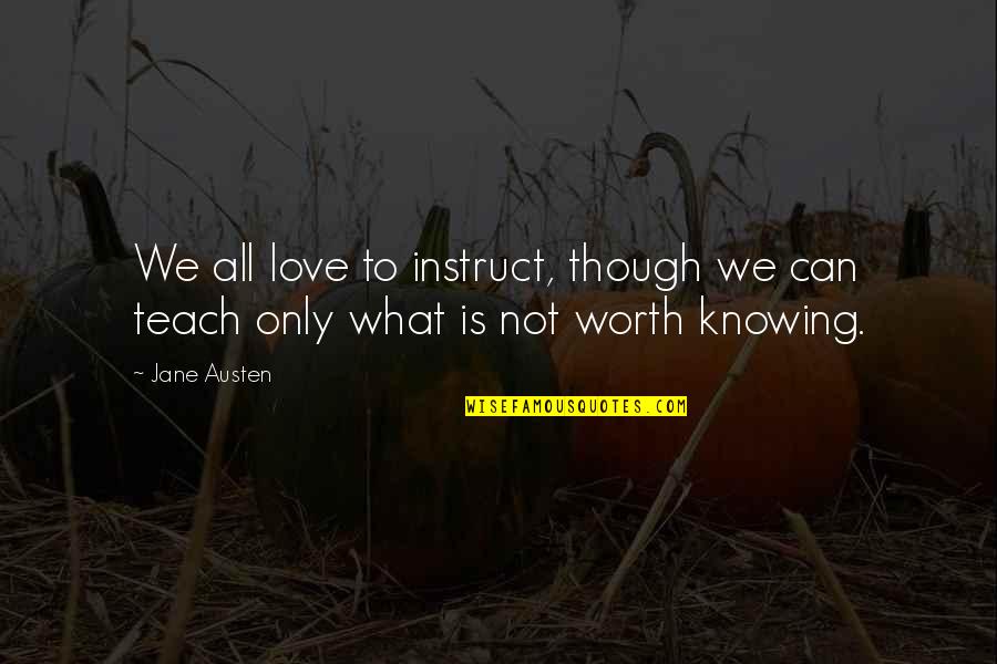 Jane Austen Love Quotes By Jane Austen: We all love to instruct, though we can