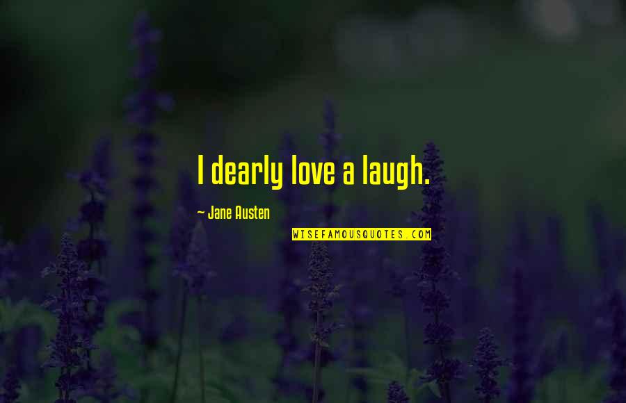 Jane Austen Love Quotes By Jane Austen: I dearly love a laugh.