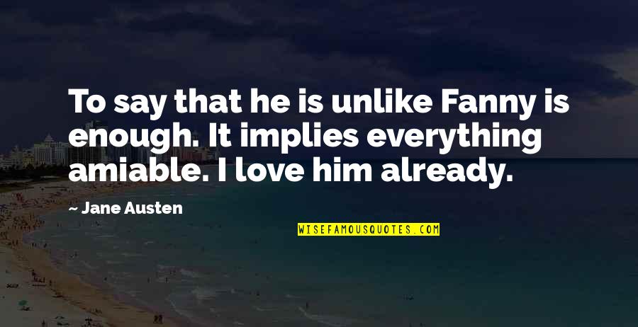 Jane Austen Love Quotes By Jane Austen: To say that he is unlike Fanny is