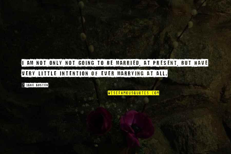 Jane Austen Marriage Quotes By Jane Austen: I am not only not going to be