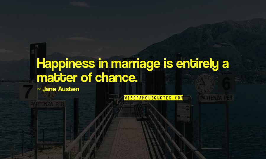 Jane Austen Marriage Quotes By Jane Austen: Happiness in marriage is entirely a matter of