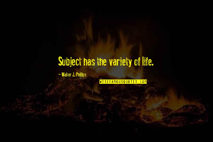 Jane Austen Matrimony Quotes By Walter J. Phillips: Subject has the variety of life. Jane Austen Matrimony Quotes By Walter J. Phillips: Subject has the variety of life.