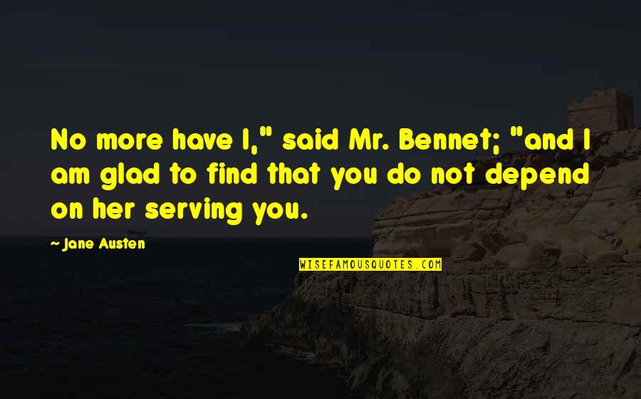 Jane Austen Mr Bennet Quotes By Jane Austen: No more have I," said Mr. Bennet; "and