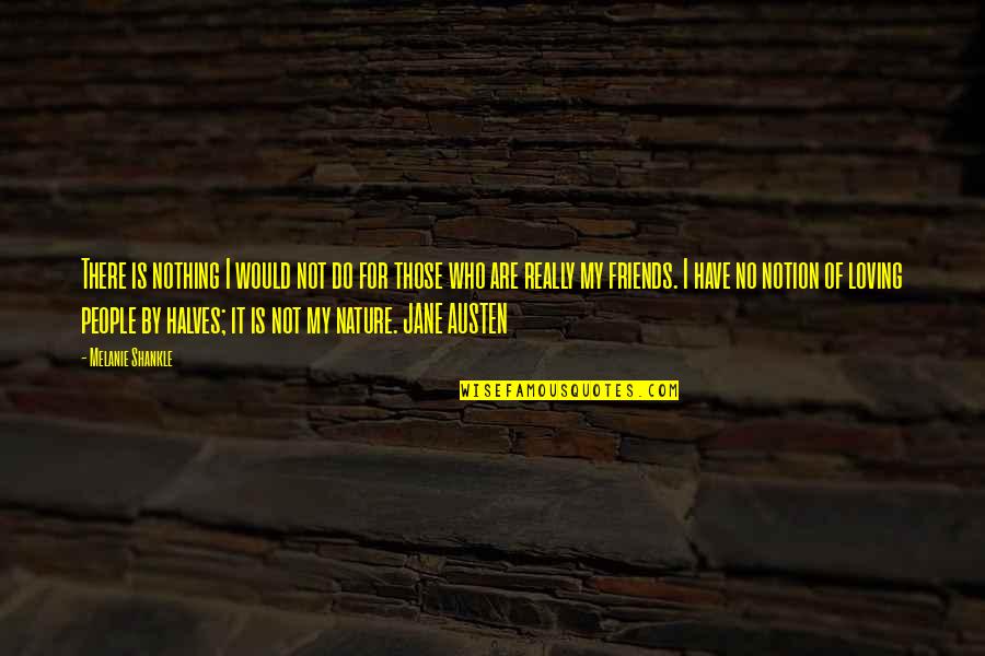 Jane Austen Nature Quotes By Melanie Shankle: There is nothing I would not do for Jane Austen Nature Quotes By Melanie Shankle: There is nothing I would not do for