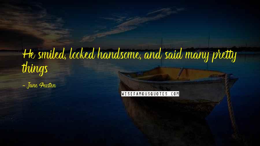 Jane Austen quotes: He smiled, looked handsome, and said many pretty things
