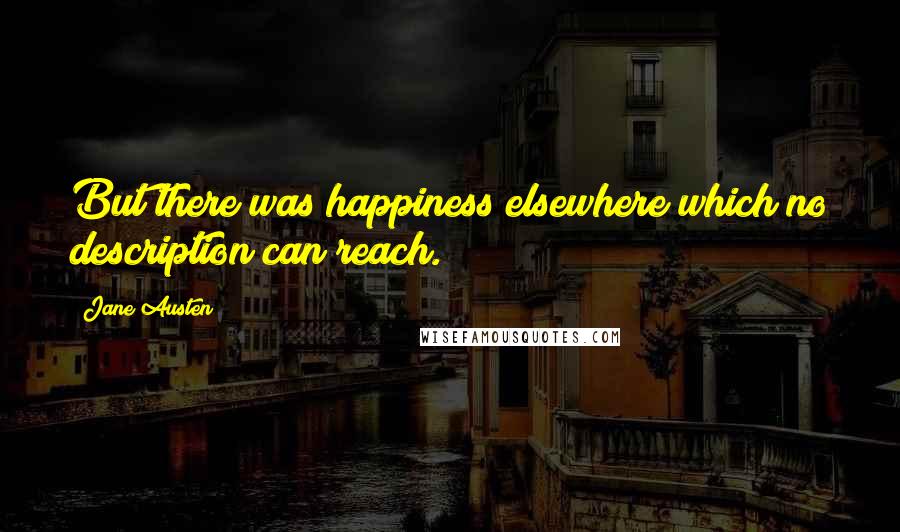 Jane Austen quotes: But there was happiness elsewhere which no description can reach.