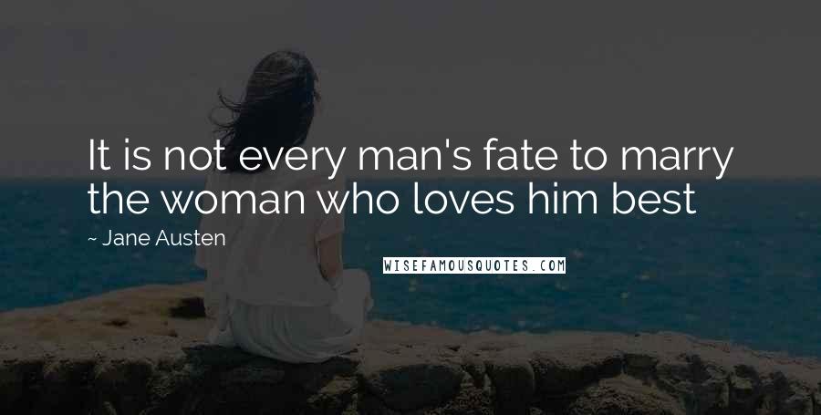 Jane Austen quotes: It is not every man's fate to marry the woman who loves him best