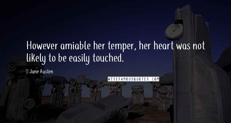 Jane Austen quotes: However amiable her temper, her heart was not likely to be easily touched.