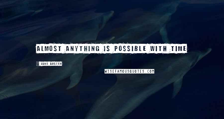 Jane Austen quotes: Almost anything is possible with time