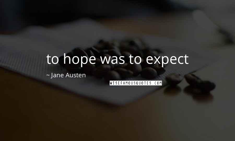 Jane Austen quotes: to hope was to expect