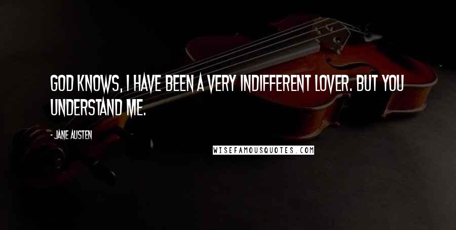 Jane Austen quotes: God knows, I have been a very indifferent lover. But you understand me.