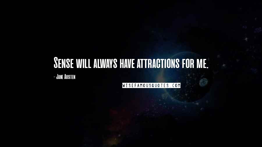 Jane Austen quotes: Sense will always have attractions for me.
