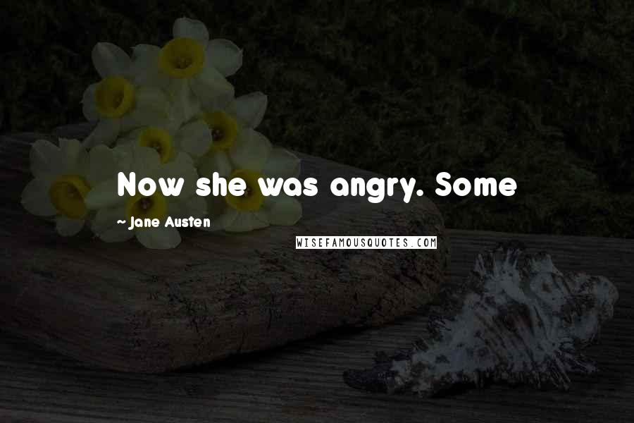 Jane Austen quotes: Now she was angry. Some