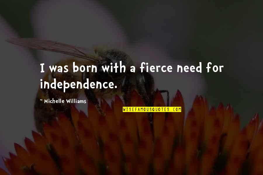 Jane Bennet Beauty Quotes By Michelle Williams: I was born with a fierce need for