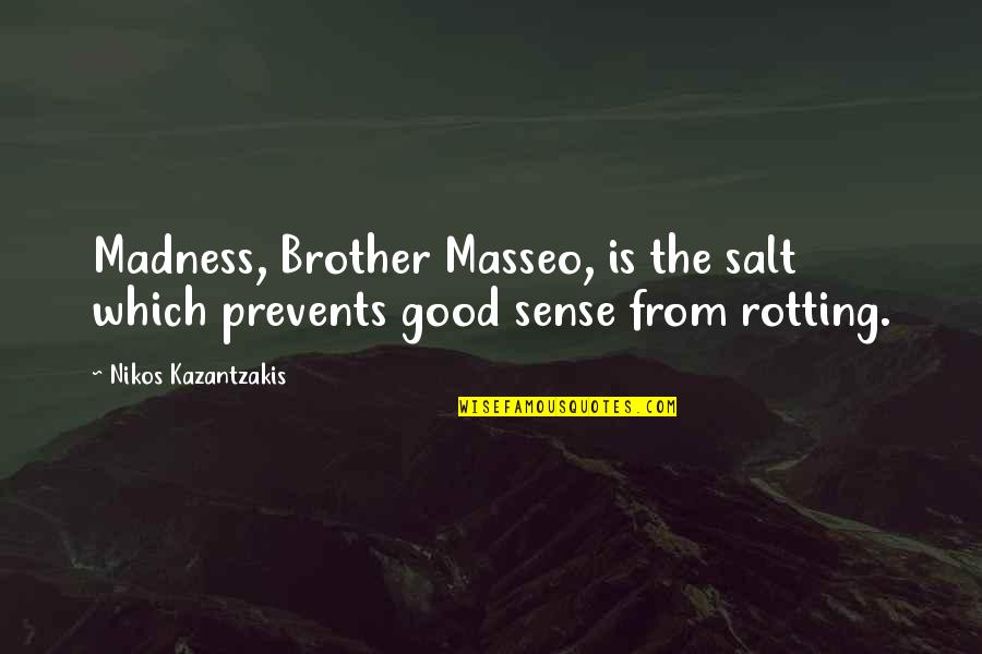 Jane Bennet Beauty Quotes By Nikos Kazantzakis: Madness, Brother Masseo, is the salt which prevents