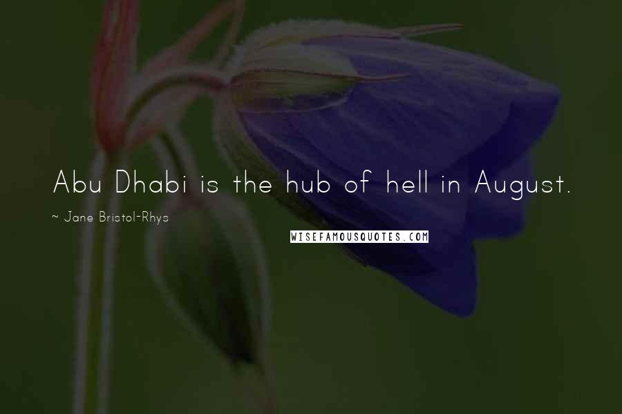 Jane Bristol-Rhys quotes: Abu Dhabi is the hub of hell in August.