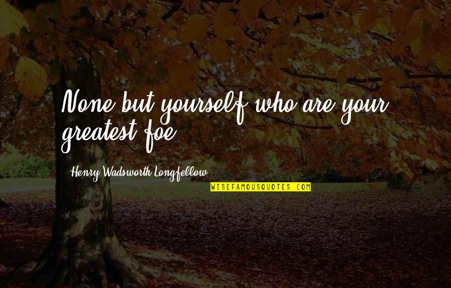 Jane By Design Quotes By Henry Wadsworth Longfellow: None but yourself who are your greatest foe.